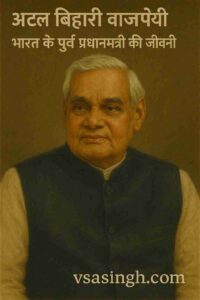 Atal Bihari Vajpayee Biography in Hindi | पूर्व प्रधानमंत्री की जीवनी