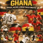 Germany vs Ghana: Football Rivalry, History & Recent Match Analysis